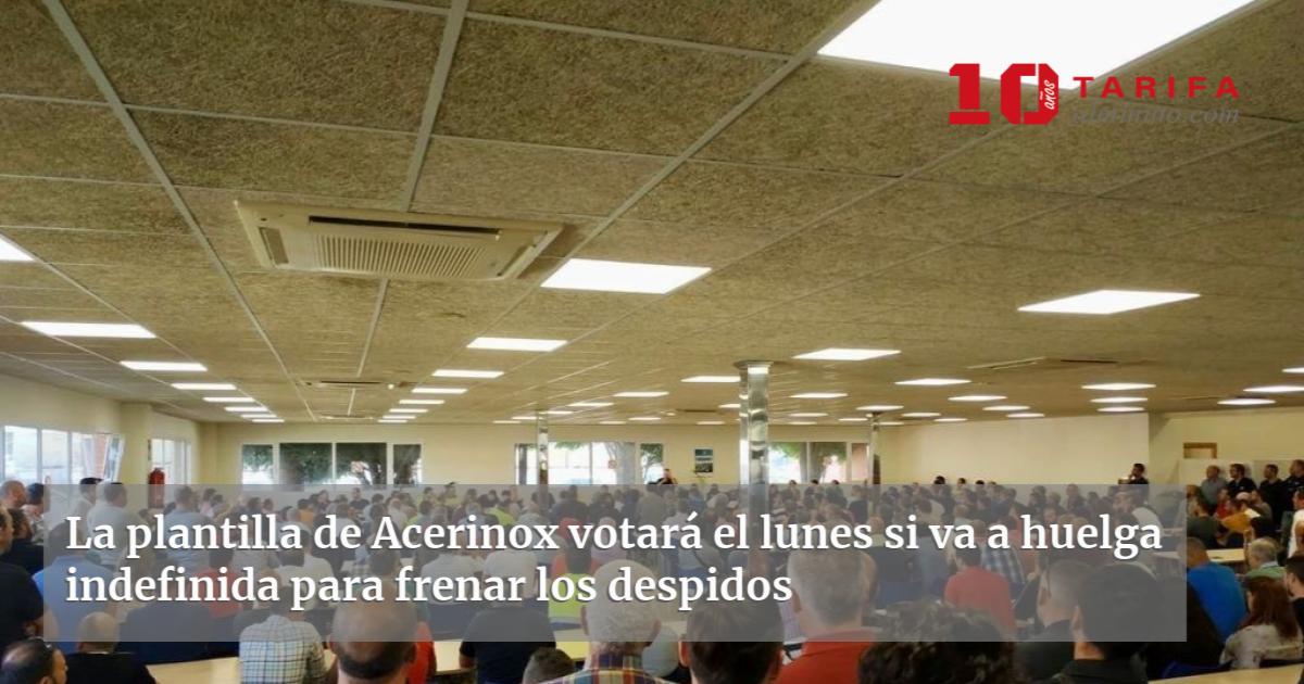 La Plantilla De Acerinox Votar El Lunes Si Va A Huelga Indefinida Para