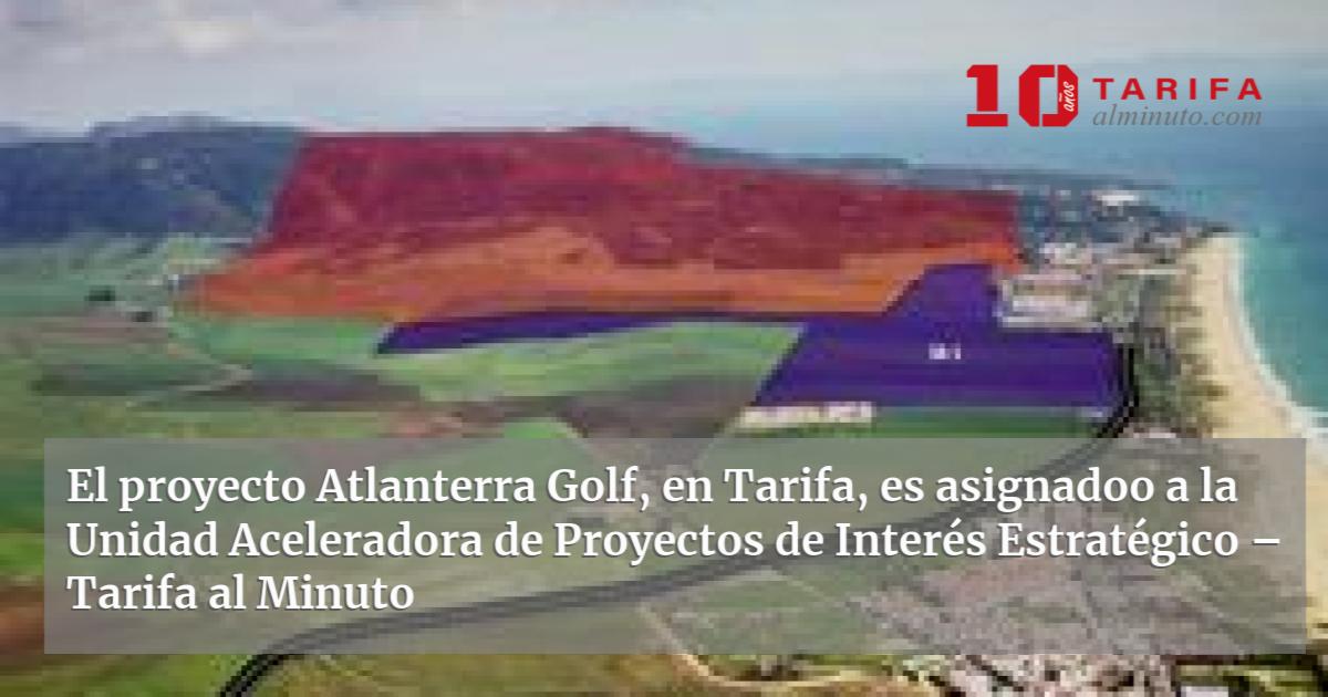El proyecto Atlanterra Golf, en Tarifa, es asignadoo a la Unidad