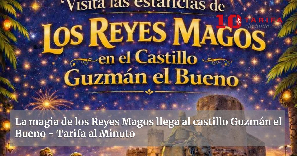 La magia de los Reyes Magos llega al castillo de Guzmán el Bueno ...