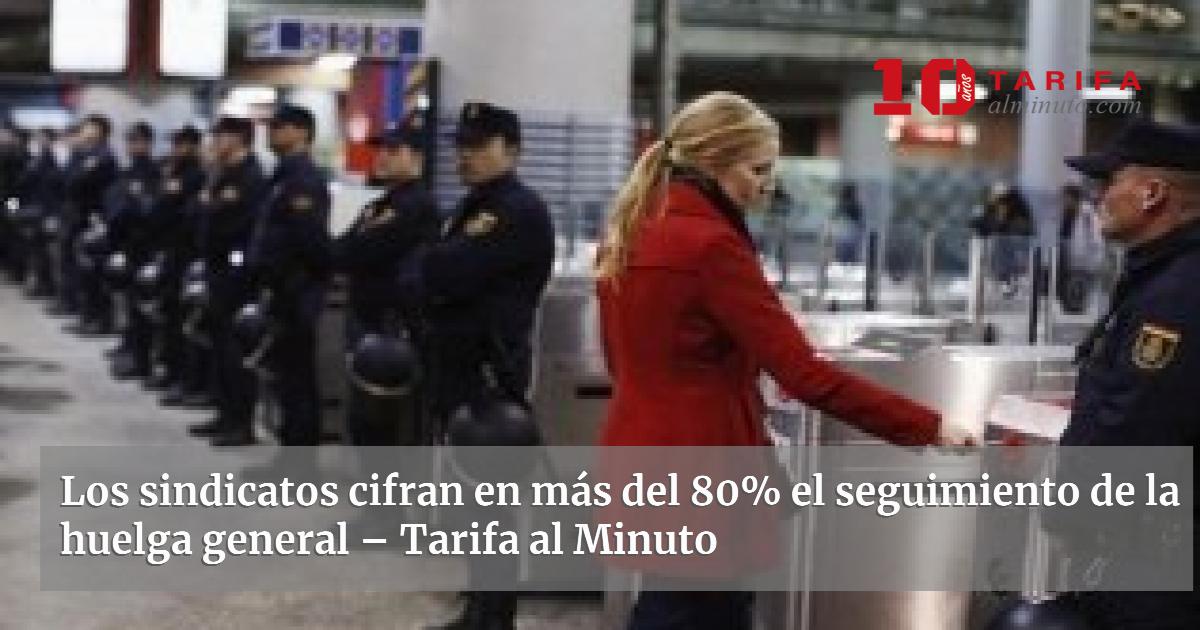 Los sindicatos cifran en más del 80% el seguimiento de la huelga ...