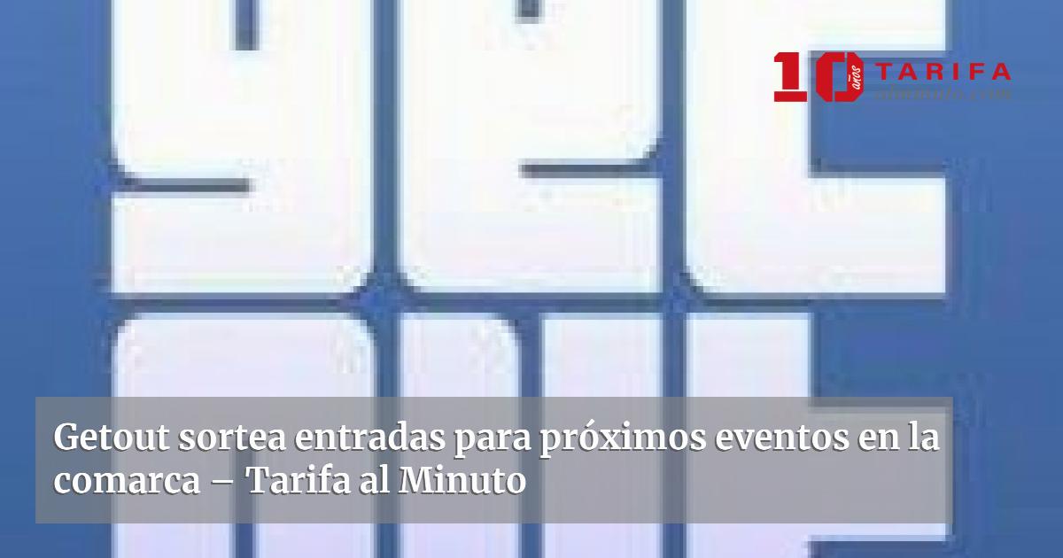 Sortea Getout sortea entradas para próximos eventos en la comarca – Tarifa al ...