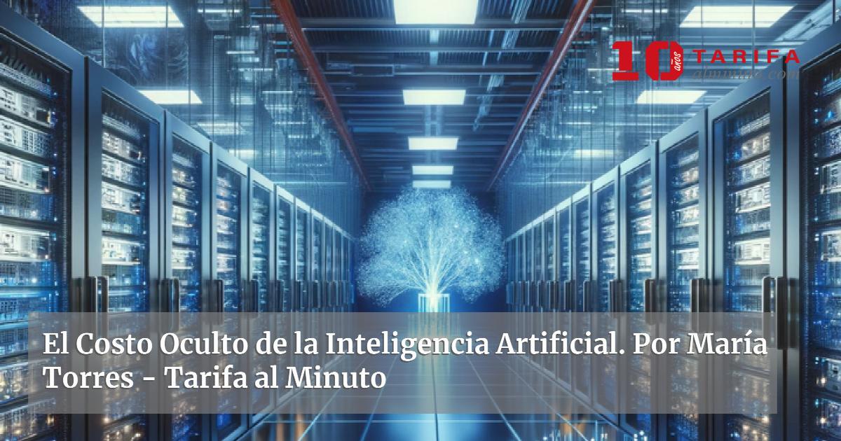 El Costo Oculto de la Inteligencia Artificial. Por María Torres ...